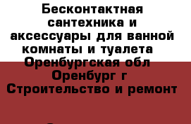 Бесконтактная сантехника и аксессуары для ванной комнаты и туалета - Оренбургская обл., Оренбург г. Строительство и ремонт » Сантехника   